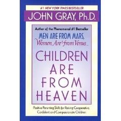 Children Are from Heaven: Positive Parenting Skills for Raising Cooperative, Confident, and Compassionate Children